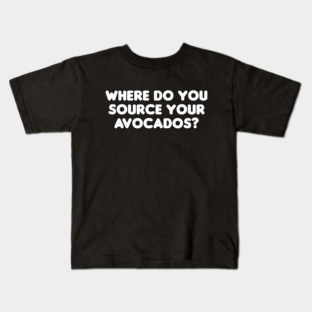 Where Do You Source Your Avocados? Kids T-Shirt by HellraiserDesigns